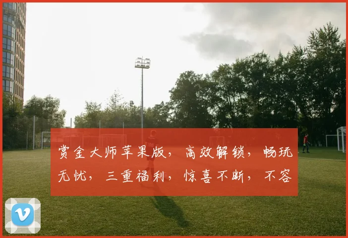赏金大师苹果版，高效解锁，畅玩无忧，三重福利，惊喜不断，不容错过